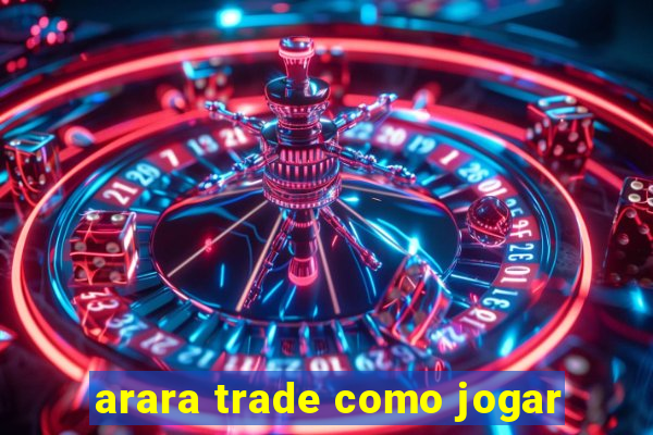 arara trade como jogar